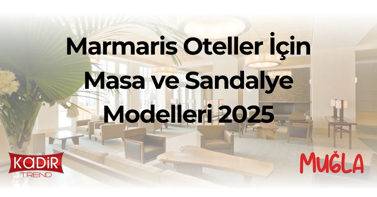 Marmaris otelleri için masa sandalye çözümleri: 2025’in şık, dayanıklı ve modern modelleri. Turizm sektörüne özel satın alma rehberi.