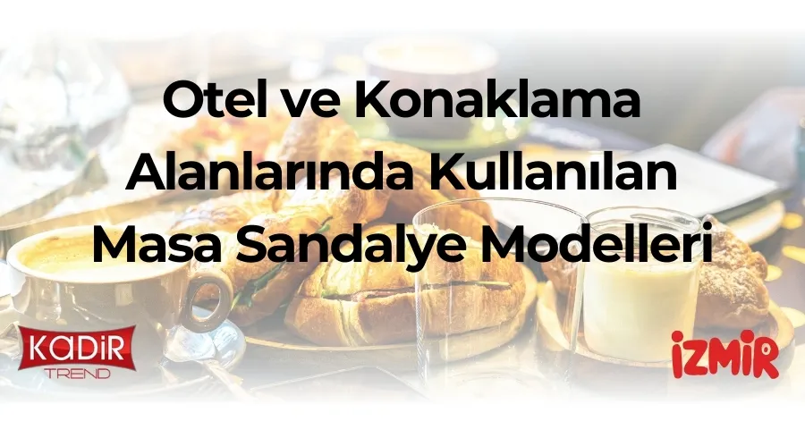 Otel ve Konaklama Alanlarında Kullanılan Masa Sandalye Modelleri