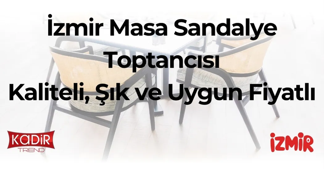 İzmir masa sandalye toptancısı arayanlar için rehber: kaliteli, dayanıklı ve uygun fiyatlı toptan mobilya çözümleriyle 2025 trendleri burada.