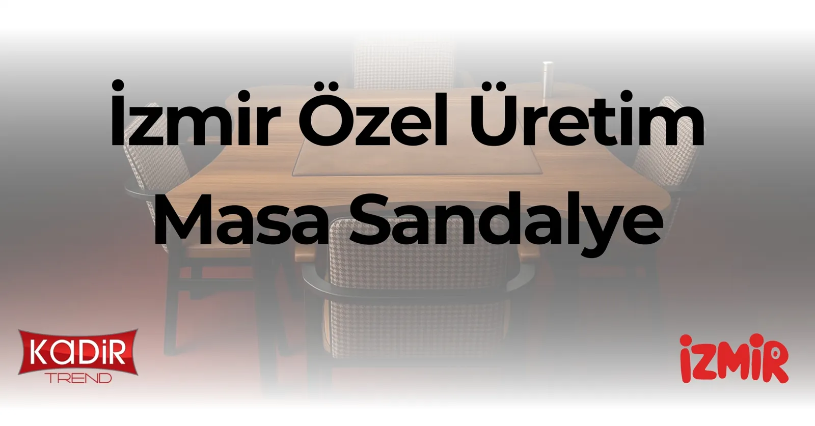 İzmir özel üretim masa sandalye çözümleri: Cafe, restoran ve oteller için ölçüye, konsepte ve ihtiyaca özel masa sandalye üretimi Kadir Trend’de.