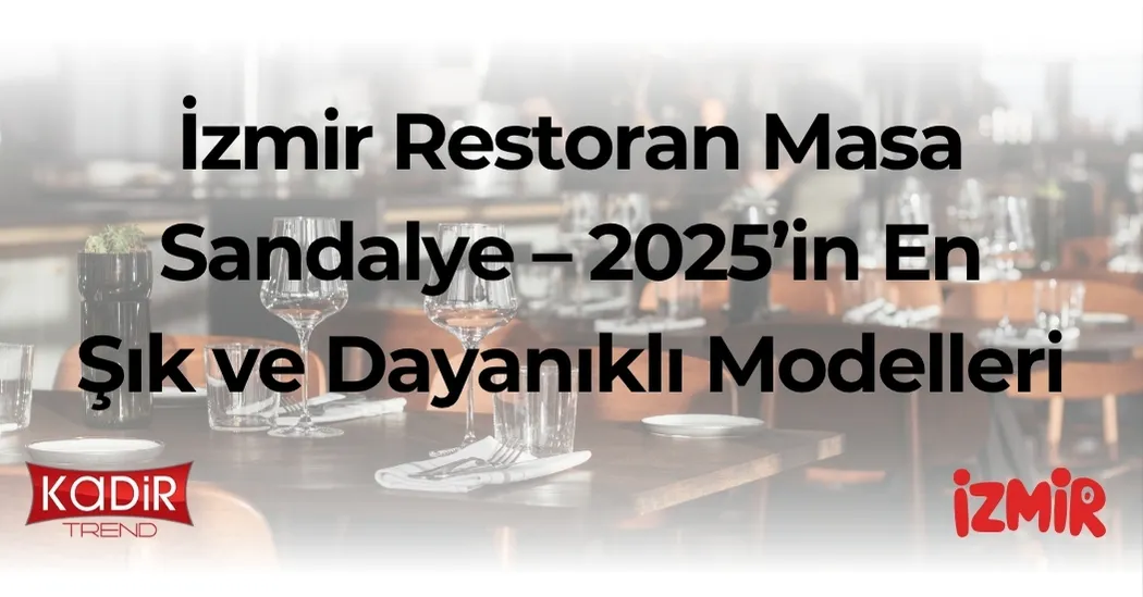 İzmir restoran masa sandalye modelleriyle mekanınıza tarz katın! 2025 trendleri, fiyatlar, malzeme önerileri ve satın alma rehberi burada.