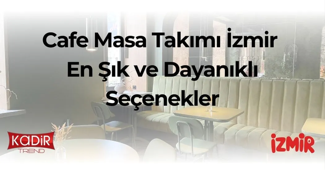 Cafe Masa Takımı İzmir - En Şık ve Dayanıklı Seçenekler