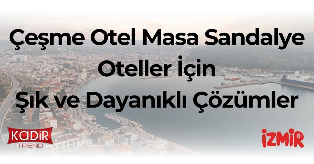 Çeşme otel masa sandalye çözümleri: Dayanıklı, şık ve Ege iklimine uygun 2025 trendleri. Toptan fiyat avantajı ve konsept önerileri burada.