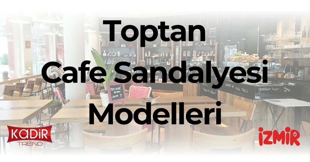 Toptan cafe sandalyesi modelleri 2025 listesi: Modern, metal, ahşap ve rattan seçenekleriyle toptan fiyat avantajları Kadir Trend’de!