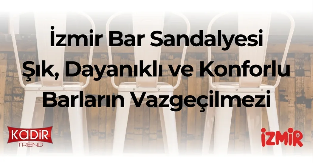 İzmir bar sandalyesi modelleriyle mekanınıza tarz katın! 2025’in en trend bar sandalyeleri, fiyatlar, malzeme rehberi ve tasarım önerileri burada.